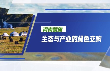 【青报微观】河南蒙旗：生态与产业的绿色交响