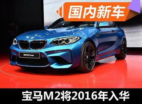 宝马M2将2016年入华销售 搭载3.0T发动机