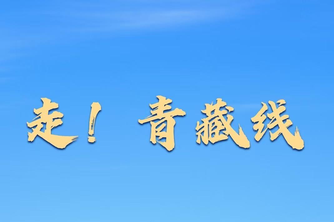 走！青藏线｜打开“西海锁钥” 寻迹“天路”传奇