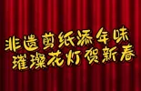 【新春走基层】非遗剪纸添年味  璀璨花灯贺新春