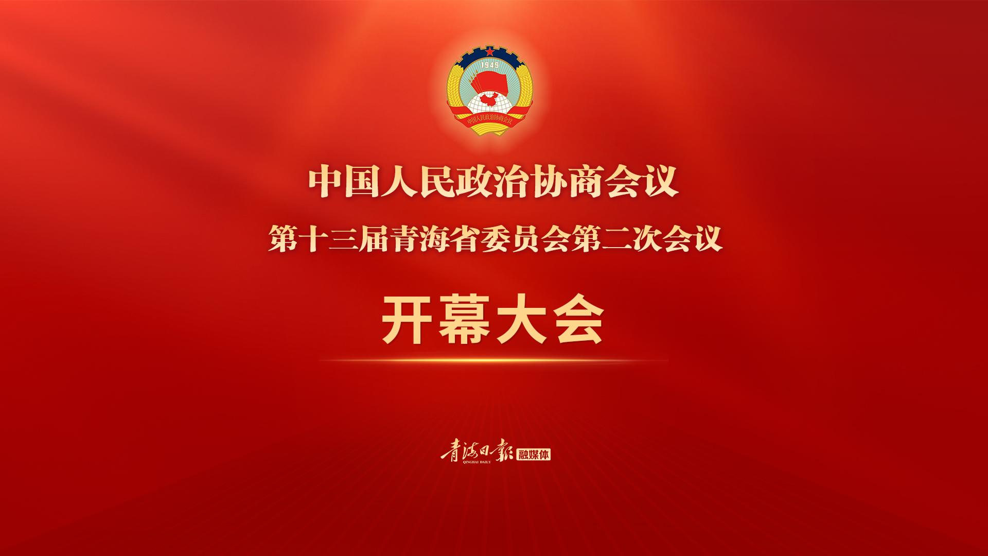 直播 | 中国人民政治协商会议第十三届青海省委员会第二次会议开幕大会
