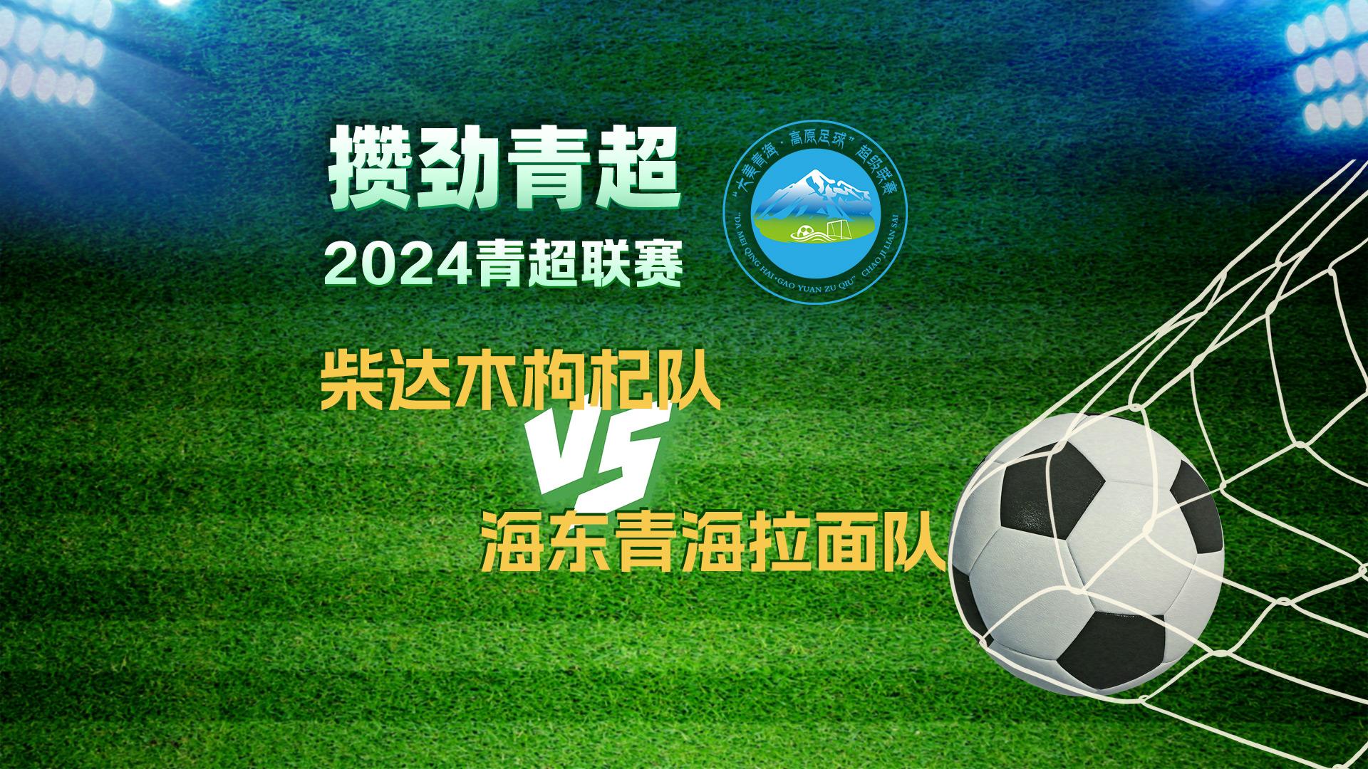 【回放】攒劲青超 | 2024青超联赛 柴达木枸杞队VS海东青海拉面队