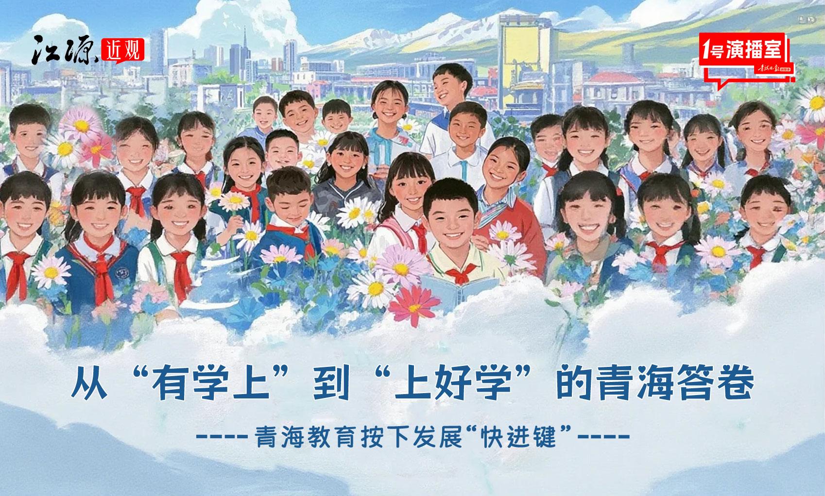 1号演播室直播回放 | 【江源近观】从 “有学上” 到 “上好学” 的青海答卷 青海教育按下发展 “快进键”