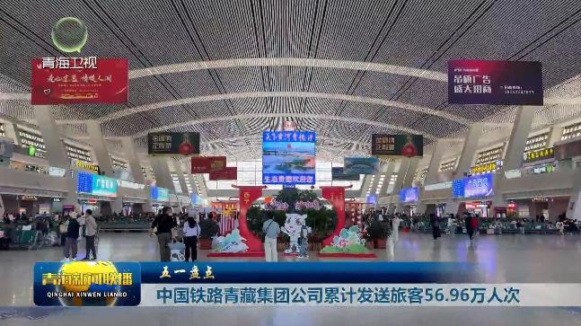 【五一盘点】中国铁路青藏集团公司累计发送旅客56.96万人次