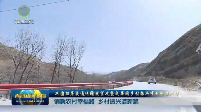 【巩固拓展交通运输脱贫攻坚成果同乡村振兴有效衔接工作】铺就农村幸福路 乡村振兴谱新篇