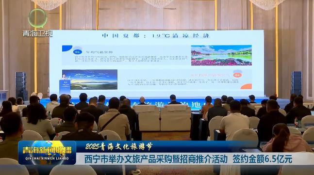 【2025青海文化旅游节】西宁市举办文旅产品采购暨招商推介活动 签约金额6.5亿元