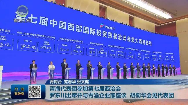 青海代表团参加第七届西洽会 罗东川出席并与青渝企业家座谈 胡衡华会见代表团