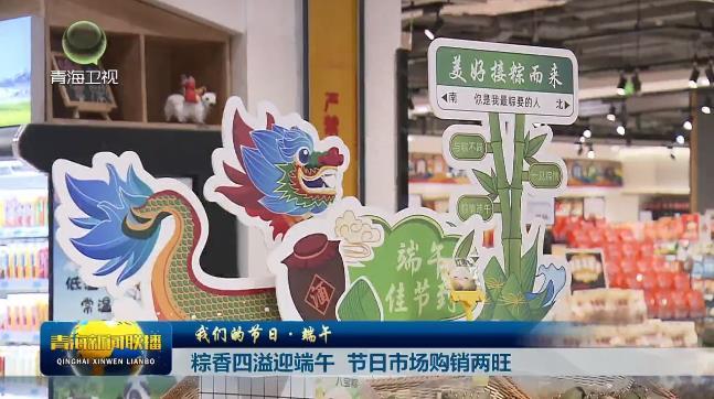 【我们的节日·端午】粽香四溢迎端午 节日市场购销两旺