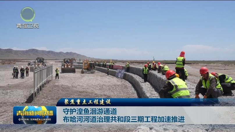 【聚焦重点工程建设】守护湟鱼洄游通道 布哈河河道治理共和段三期工程加速推进
